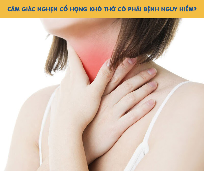 CẢNH BÁO: Cảm giác nghẹn cổ họng khó thở có phải bệnh nguy hiểm?